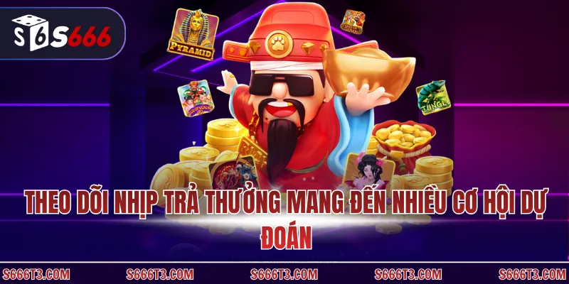Theo dõi nhịp trả thưởng mang đến nhiều cơ hội dự đoán